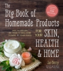 The Big Book of Homemade Products for Your Skin, Health and Home : Easy, All-Natural DIY Projects Using Herbs, Flowers and Other Plants - Book