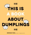 This is Book About Dumplings : Everything You Need to Craft Delicious Pot Stickers, Bao, Wontons and More - Book