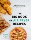 The Big Book of Air Fryer Recipes : 240 Standout Recipes with 240 Gorgeous Photos for Healthy, Delicious Meals - Book