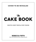 The Cake Book : Beautiful Sweet Treats for Every Craving - Book