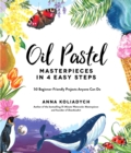 Oil Pastel Masterpieces in 4 Easy Steps : 50 Beginner-Friendly Projects Anyone Can Do - Book