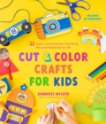 Cut & Color Crafts for Kids : 35 Super Cool Activities That Bring Recycled Materials to Life - Book