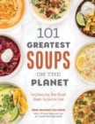 101 Greatest Soups on the Planet : Every Savory Soup, Stew, Chili and Chowder You Could Ever Crave - Book