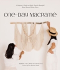 One-Day Macrame : A Beginner's Guide to Quick, Easy & Beautiful Hand-Knotted Home Decor - Book