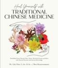 Heal Yourself with Traditional Chinese Medicine : Find Relief from Chronic Pain, Stress, Hormonal Issues and More with Natural Practices and Ancient Knowledge - Book