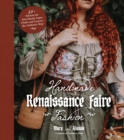 Handmade Renaissance Faire Fashion : 20+ Patterns for Crafting Faire-Ready Capes, Cloaks and Crowns—the Authentic Way! - Book