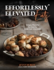 Effortlessly Elevated Eats : Unique, Flavorful Recipes for Everyday Cooking - Book