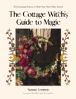 The Cottage Witch's Guide to Magic : 25 Enchanting Projects to Make Your Home More Sacred - Book