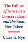 The Failure of American Conservatism : -And the Road Not Taken - eBook
