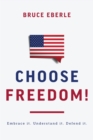 Choose Freedom! : Embrace it. Understand it. Defend it. - eBook