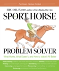 The Sport Horse Problem Solver : What Works, What Doesn't, and How to Make It All Better - eBook