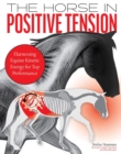 The Horse in Positive Tension : Harnessing Equine Kinetic Energy for Top Performance - Book