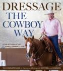 Dressage the Cowboy Way : The Complete Guide to Training and Riding with Soft Feel and Kindness - eBook