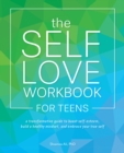 The Self-love Workbook For Teens : A Transformative Guide to Boost Self-Esteem, Build Healthy Mindsets, and Embrace Your True Self - Book