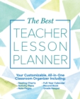The Best Teacher Lesson Planner : Your Customizable, All-in-One Classroom Organizer with Seating Charts, Activity Plans, Note Pages, Full-Year Calendar, and Record Book - Book