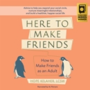 Here to Make Friends : How to Make Friends as an Adult: Advice to Help You Expand Your Social Circle, Nurture Meaningful Relationships, and Build a Healthier, Happier Social Life - eAudiobook