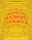 The Unofficial Hogwarts Cookbook For Kids : 50 Magically Simple, Spellbinding Recipes for Young Witches & Wizards - Book