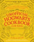 The Unofficial Hogwarts Cookbook for Kids : 50 Magically Simple, Spellbinding Recipes for Young Witches and Wizards - eBook