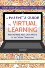 A Parent's Guide to Virtual Learning : How to Help Your Child Thrive in a Online Classroom - eBook