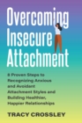 Overcoming Insecure Attachment : 8 Proven Steps to Recognizing Anxious and Avoidant Attachment Styles and Building Healthier, Happier Relationships - Book