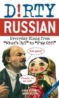 Dirty Russian: Second Edition : Everyday Slang from 'What's Up?' to 'F*%# Off!' - Book