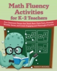 Math Fluency Activities For K-2 Teachers : Fun Classroom Games That Teach Basic Math Facts, Promote Number Sense, and Create Engaging and Meaningful Practice - Book