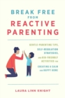 Break Free From Reactive Parenting : Gentle-Parenting Tips, Self-Regulation Strategies, and Kid-Friendly Activities for Creating and Calm and Happy Home - Book