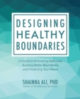 Designing Healthy Boundaries : A Guide to Embracing Self-Love, Building Better Boundaries, and Protecting Your Peace - Book