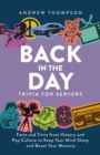 Back In The Day Trivia For Seniors : Facts and Trivia from History and Pop Culture to Keep Your Mind Sharp and Boost Your Memory - Book