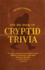 The Big Book Of Cryptid Trivia : Fun Facts and Fascinating Folklore about Bigfoot, Mothman, Loch Ness Monster, the Yeti, and More Elusive Creatures - Book