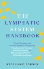 The Lymphatic System Handbook : Proven Techniques and At-Home Strategies for Improving Your Lymphatic Function, Boosting Immunity, and Managing Lymphedema and Other Chronic Ailments - Book