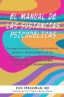 El manual de las sustancias psicodelicas : Una guia practica y revision historica, medica y farmacologica de las principales sustancias psicodelicas: PSILOCIBINA, LSD, KETAMINA, MDMA y DMT/AYAHUASCA - eBook