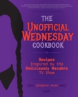 The Unofficial Wednesday Cookbook : Recipes Inspired by the Deliciously Macabre TV Show - Book