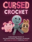 Cursed Crochet : Create Unhinged Versions of Your Favorite Cartoons, Characters, and Animals with Amigurumi Patterns Crafted by ChatGPT - Book