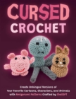 Cursed Crochet : Create Unhinged Versions of Your Favorite Cartoons, Characters, and Animals with Amigurumi Patterns Crafted by ChatGPT - eBook