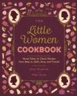 The Little Women Cookbook : Novel Takes on Classic Recipes from Meg, Jo, Beth, Amy and Friends - eBook