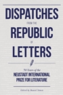 Dispatches from the Republic of Letters : 50 Years of the Neustadt International Prize for Literature - Book