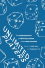 Unlimited Players : The Intersections of Writing Center and Game Studies - Book