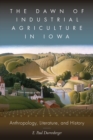 The Dawn of Industrial Agriculture in Iowa : Anthropology, Literature, and History - eBook