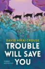 Trouble Will Save You : Three Novellas - Book