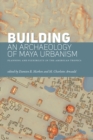 Building an Archaeology of Maya Urbanism : Planning and Flexibility in the American Tropics - eBook
