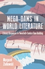 Mega-Dams in World Literature : Literary Responses to Twentieth-Century Dam Building - eBook