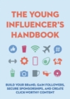 The Young Influencer's Handbook : Build Your Brand, Gain Followers, Secure Sponsorships, and Create Click-Worthy Content - Book