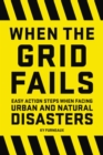 When the Grid Fails : Easy Action Steps When Facing Urban and Natural Disasters - Book