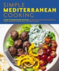 Simple Mediterranean Cooking : Over 100 Nourishing Recipes Celebrating Southern European, North African, and Middle Eastern Flavors - Book