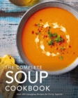 The Complete Soup Cookbook : Over 300 Satisfying Soups, Broths, Stews, and More for Every Appetite - Book