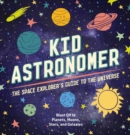Kid Astronomer : The Space Explorer's Guide to the Galaxy (Outer Space, Astronomy, Planets, Space Books for Kids) - Book