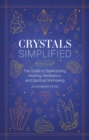 Crystals Simplified : The Guide to Spellcasting, Healing, Meditation, and Spiritual Well-Being - Book