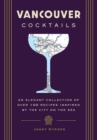 Vancouver Cocktails : An Elegant Collection of Over 100 Recipes Inspired by the City on the Sea - Book