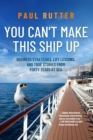 You Can't Make This Ship Up : Business Strategies, Life Lessons, and True Stories from Forty Years at Sea - eBook